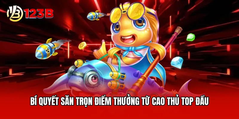 Bí quyết săn trọn điểm thưởng từ cao thủ top đầu