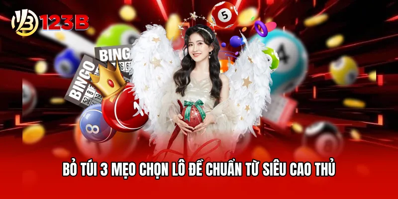 Bỏ túi 3 mẹo chọn lô đề chuẩn từ siêu cao thủ