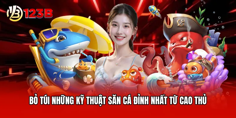 Bỏ túi những kỹ thuật săn cá đỉnh nhất từ cao thủ