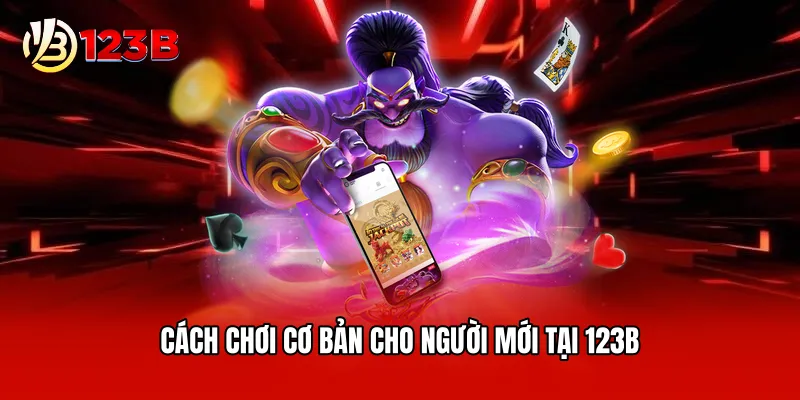 Cách chơi cơ bản cho người mới tại 123B