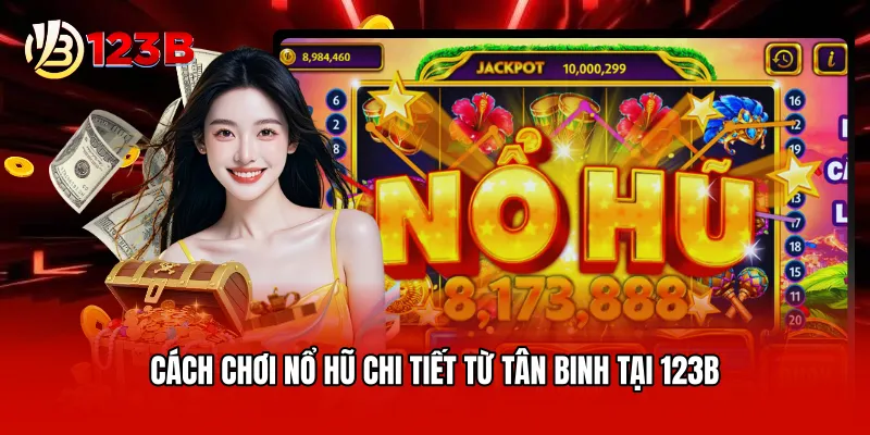 Cách chơi nổ hũ chi tiết từ tân binh tại 123B