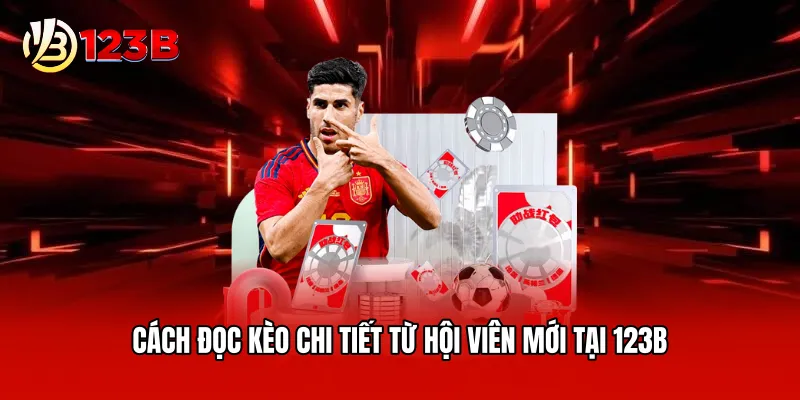 Cách đọc kèo chi tiết từ hội viên mới tại 123B