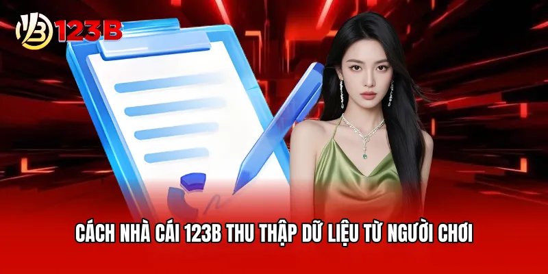 Cách nhà cái 123B thu thập dữ liệu từ người chơi