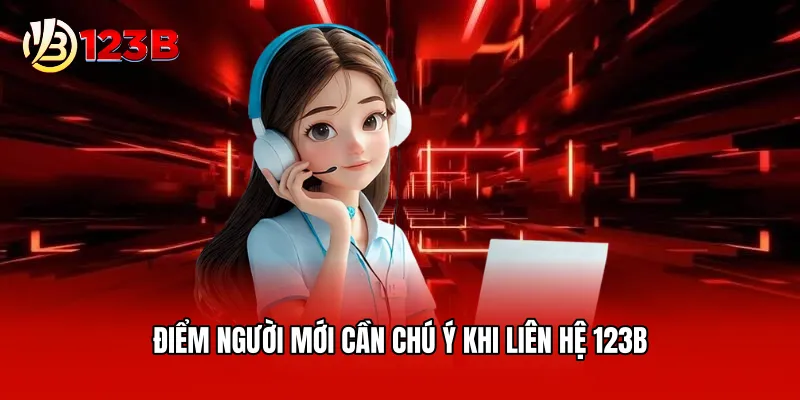 Điểm người mới cần chú ý khi liên hệ 123B