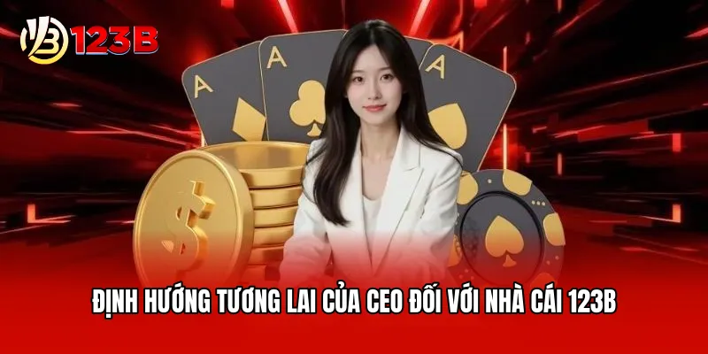 Định hướng tương lai của CEO đối với nhà cái 123B