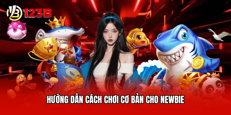 Hướng dẫn cách chơi cơ bản cho newbie