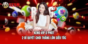Keno VIP 5 Phút - 2 Bí Quyết Chơi Thắng Lớn Siêu Tốc