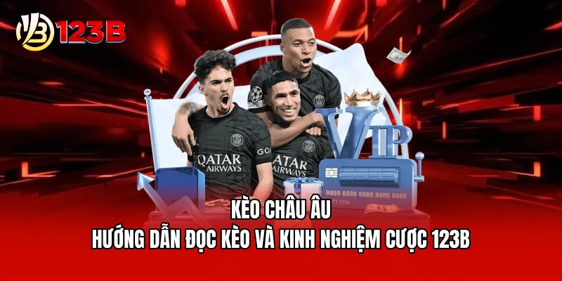 Kèo Châu Âu - Hướng Dẫn Đọc Kèo Và Kinh Nghiệm Cược 123B