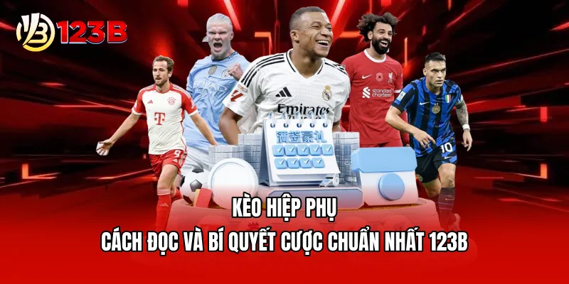 Kèo Hiệp Phụ - Cách Đọc Và Bí Quyết Cược Chuẩn Nhất 123B 