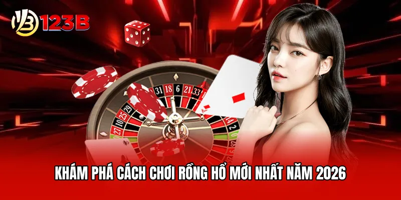 Khám phá cách chơi rồng hổ mới nhất năm 2026
