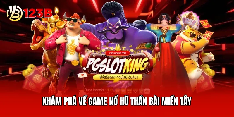 Khám phá về game nổ hũ thần bài miền tây