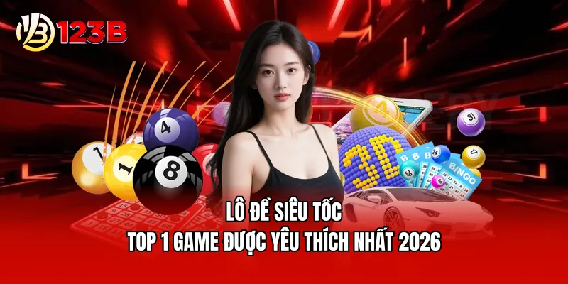 Lô đề siêu tốc - Top 1 game được yêu thích nhất 2026