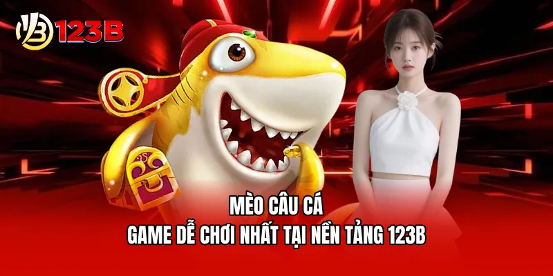 Mèo câu cá - Game dễ chơi nhất tại nền tảng 123B
