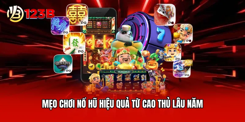 Mẹo chơi nổ hũ hiệu quả từ cao thủ lâu năm