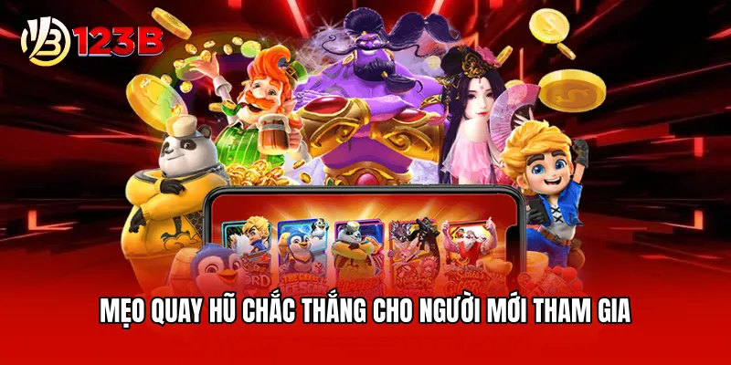Mẹo quay hũ chắc thắng cho người mới tham gia