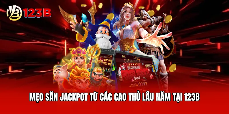 Mẹo săn jackpot từ các cao thủ lâu năm tại 123B