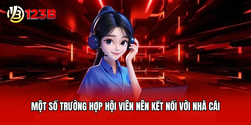 Một số trường hợp hội viên nên kết nối với nhà cái