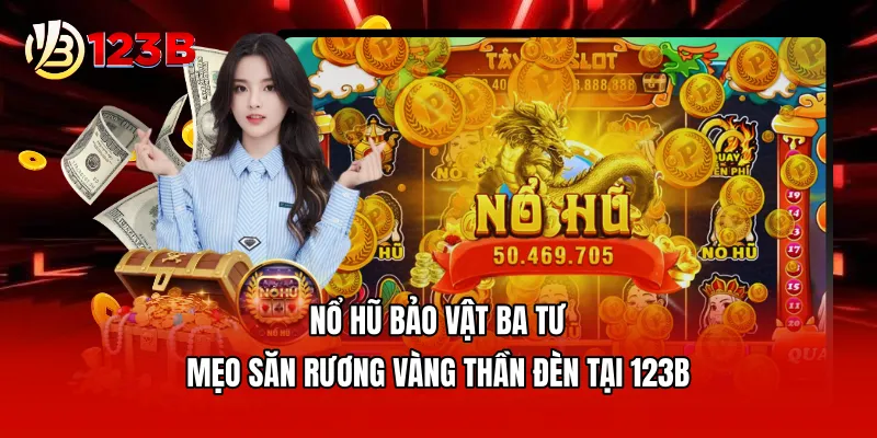 Nổ Hũ Bảo Vật Ba Tư - Mẹo Săn Rương Vàng Thần Đèn Tại 123B