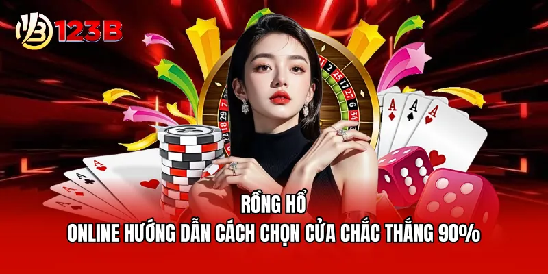 Rồng Hổ Online - Hướng Dẫn Cách Chọn Cửa Chắc Thắng 90%