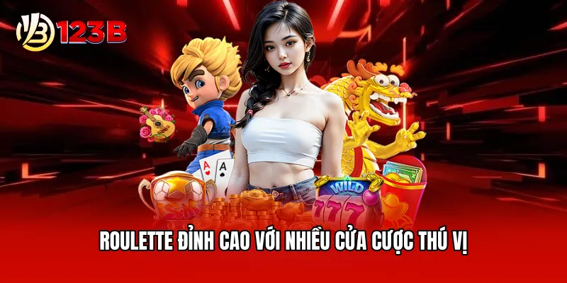 Roulette đỉnh cao với nhiều cửa cược thú vị