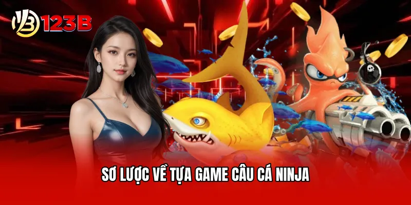 Sơ lược về tựa game câu cá ninja