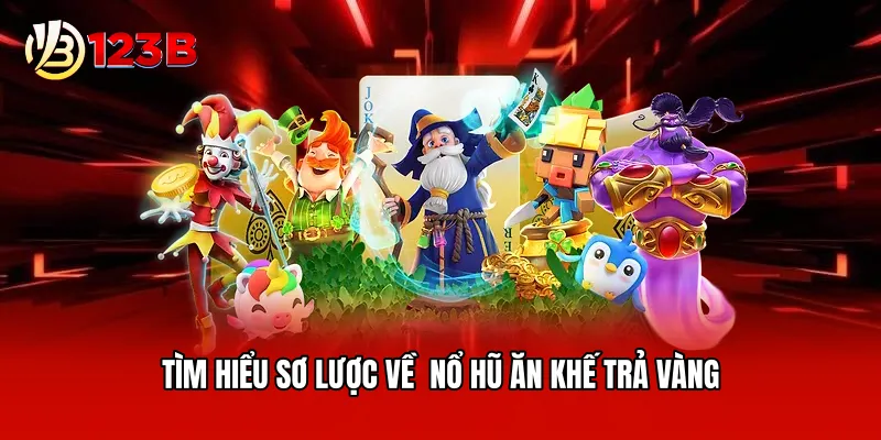 Tìm hiểu sơ lược về  nổ hũ ăn khế trả vàng 