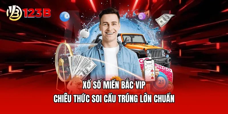 Xổ Số Miền Bắc VIP - Chiêu Thức Soi Cầu Trúng Lớn Chuẩn